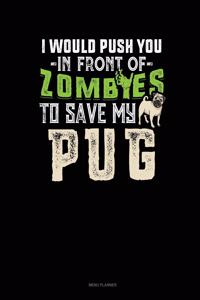 I Would Push You In Front Of Zombies To Save My Pug