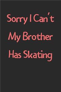 Sorry I Can't My Brother Has Skating