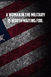 A woman in the military is worth waiting for.