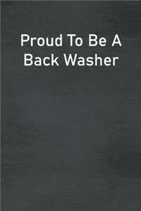 Proud To Be A Back Washer