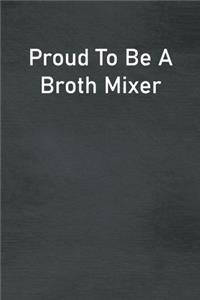 Proud To Be A Broth Mixer