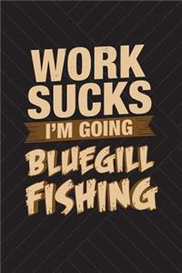 Work Sucks I'm Going Bluegill Fishing