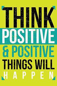 Think Positive & Positive Things Will Happen