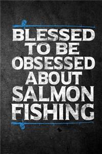 Blessed To Be Obsessed About Salmon Fishing