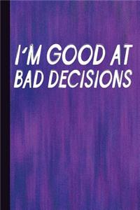 I'm Good at Bad Decisions