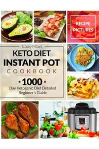 Keto Diet Instant Pot Cookbook: 1000 Day Ketogenic Diet Detailed Beginner's Guide: Low-Carb Keto Cookbook: Ketogenic Diet Recipe Book: Easy Keto Diet Recipes: Keto Meal Prep