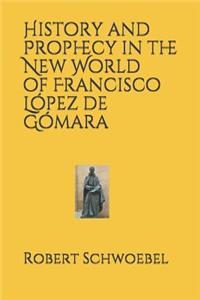 History and Prophecy in the New World of Francisco LÓPez De GÓMara
