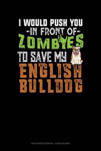 I Would Push You in Front of Zombies to Save My English Bulldog