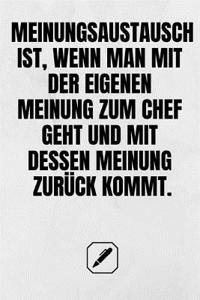Meinungsaustausch Ist, Wenn Man Mit Der Eigenen Meinung Zum Chef Geht Und Mit Dessen Meinung Zurück Kommt.