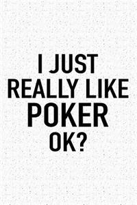 I Just Really Like Poker Ok?