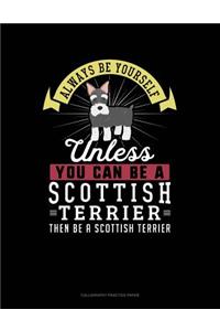 Always Be Yourself Unless You Can Be a Scottish Terrier Then Be a Scottish Terrier