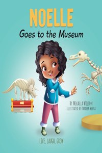 Noelle Goes to the Museum: A Story About New Adventures and Making Learning Fun for Kids Ages 2-8