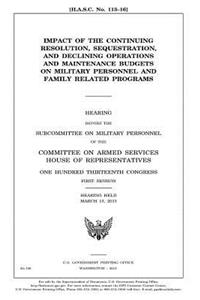 Impact of the continuing resolution, sequestration, and declining operations and maintenance budgets on military personnel and family related programs