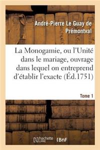 La Monogamie, Ou l'Unité Dans Le Mariage, Ouvrage Dans Lequel on Entreprend d'Établir l'Exacte Tome1