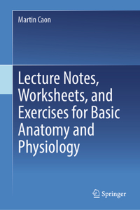 Lecture Notes, Worksheets, and Exercises for Basic Anatomy and Physiology