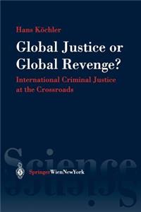 Global Justice or Global Revenge?: International Criminal Justice at the Crossroads