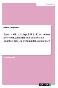 Europas Wirtschaftspolitik in Krisenzeiten zwischen Austerität und öffentlichen Investitionen. Die Wirkung der Maßnahmen