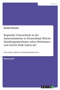 Regionale Unterschiede in der Kaiserschnittrate in Deutschland. Welche Handlungsspielräume sehen Hebammen und welche Rolle haben sie?