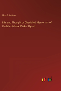 Life and Thought or Cherished Memorials of the late Julia A. Parker Dyson