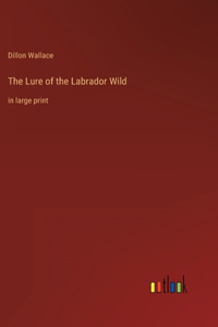 Lure of the Labrador Wild: in large print