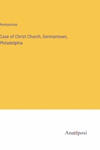 Case of Christ Church, Germantown, Philadelphia