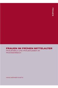 Frauen Im FrÃ¼hen Mittelalter: Frauenbild Und Frauenleben Im Frankenreich