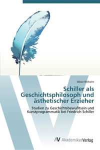 Schiller als Geschichts-philosoph und ästhetischer Erzieher