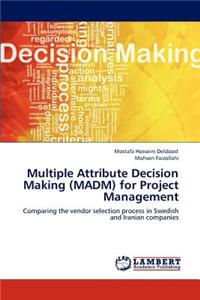 Multiple Attribute Decision Making (Madm) for Project Management