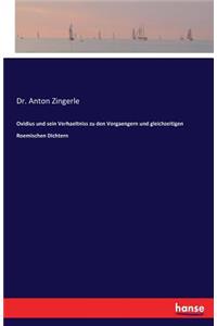 Ovidius und sein Verhaeltniss zu den Vorgaengern und gleichzeitigen Roemischen Dichtern