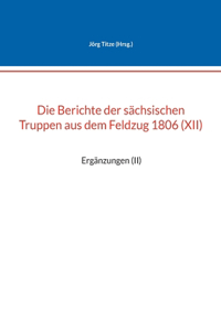 Berichte der sächsischen Truppen aus dem Feldzug 1806 (XII): Ergänzungen (II)