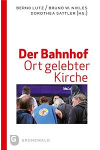 Der Bahnhof - Ort Gelebter Kirche