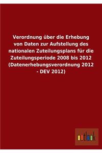 Verordnung über die Erhebung von Daten zur Aufstellung des nationalen Zuteilungsplans für die Zuteilungsperiode 2008 bis 2012 (Datenerhebungsverordnung 2012 - DEV 2012)