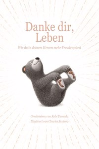 Danke dir, Leben: Wie du in deinem Herzen mehr Freude spurst! Das neue Bilderbuch vom Bestsellerautor Kobi Yamada