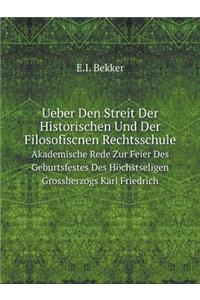 Ueber Den Streit Der Historischen Und Der Filosofiscnen Rechtsschule Akademische Rede Zur Feier Des Geburtsfestes Des Höchstseligen Grossherzogs Karl Friedrich