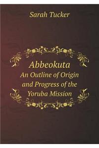 Abbeokuta an Outline of Origin and Progress of the Yoruba Mission