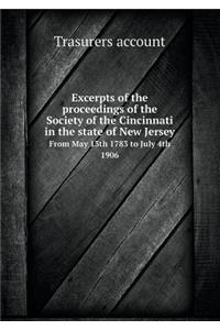 Excerpts of the proceedings of the Society of the Cincinnati in the state of New Jersey From May 13th 1783 to July 4th 1906
