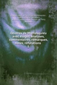 Oeuvres de Montesquieu avec eloges, analyses, commentaires, remarques, notes, refutations .