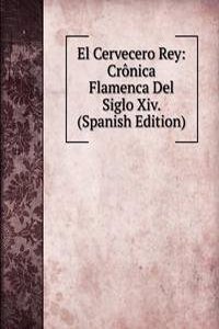 El Cervecero Rey: Cronica Flamenca Del Siglo Xiv. (Spanish Edition)