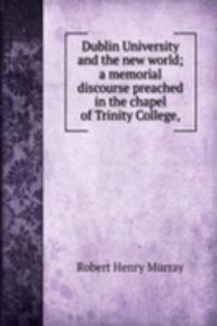 Dublin University and the new world; a memorial discourse preached in the chapel of Trinity College,