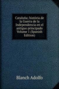 Cataluna; historia de la Guerra de la Independencia en el antiguo principado Volume 1 (Spanish Edition)