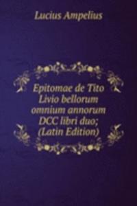 Epitomae de Tito Livio bellorum omnium annorum DCC libri duo; (Latin Edition)