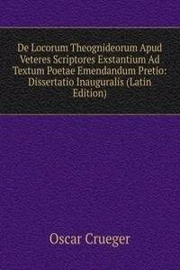 De Locorum Theognideorum Apud Veteres Scriptores Exstantium Ad Textum Poetae Emendandum Pretio: Dissertatio Inauguralis (Latin Edition)