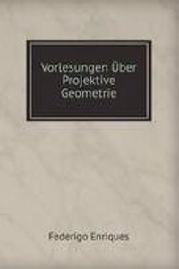 Vorlesungen Uber Projektive Geometrie