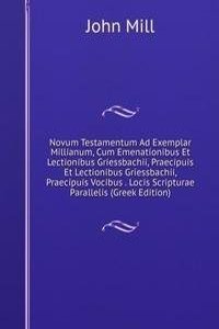 Novum Testamentum Ad Exemplar Millianum, Cum Emenationibus Et Lectionibus Griessbachii, Praecipuis Et Lectionibus Griessbachii, Praecipuis Vocibus . Locis Scripturae Parallelis (Greek Edition)