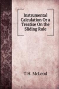 Instrumental Calculation Or a Treatise On the Sliding Rule