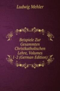 Beispiele Zur Gesammten Christkatholischen Lehre, Volumes 1-2 (German Edition)
