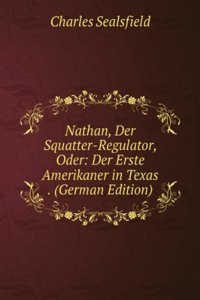 Nathan, Der Squatter-Regulator, Oder: Der Erste Amerikaner in Texas . (German Edition)