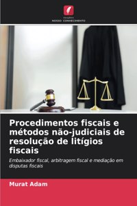 Procedimentos fiscais e métodos não-judiciais de resolução de litígios fiscais