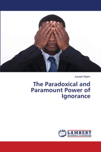 Paradoxical and Paramount Power of Ignorance
