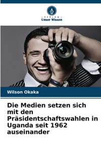 Die Medien setzen sich mit den Präsidentschaftswahlen in Uganda seit 1962 auseinander